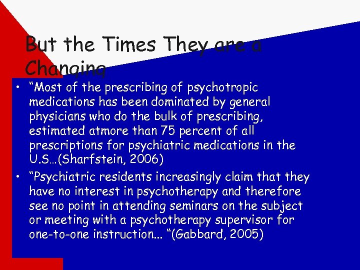 But the Times They are a Changing • “Most of the prescribing of psychotropic
