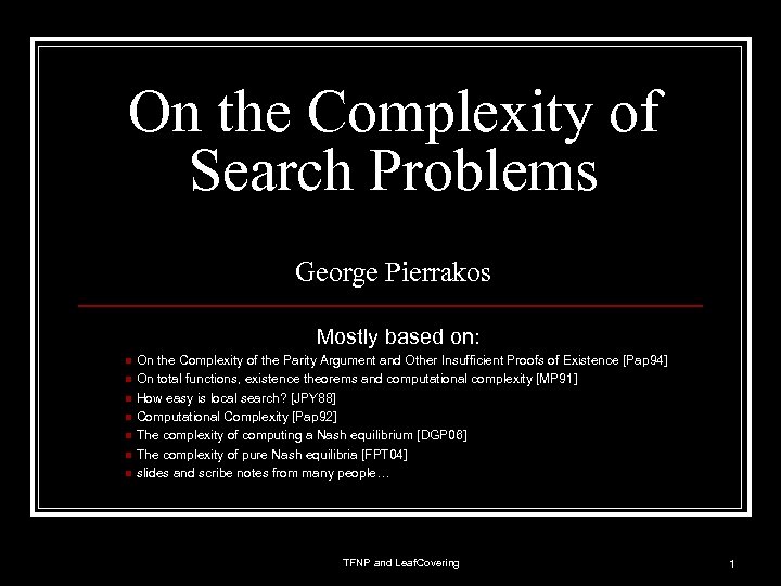 On the Complexity of Search Problems George Pierrakos Mostly based on: On the Complexity