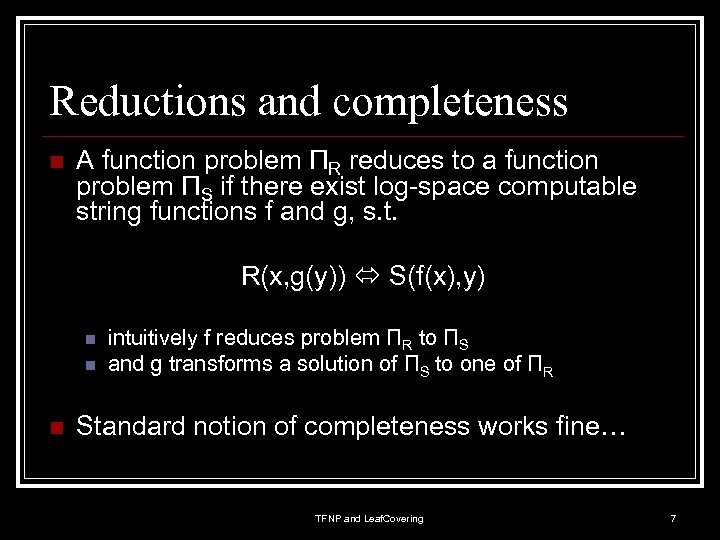 Reductions and completeness n A function problem ΠR reduces to a function problem ΠS