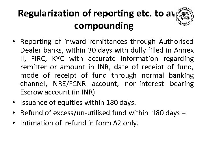 Regularization of reporting etc. to avoid compounding • Reporting of inward remittances through Authorised