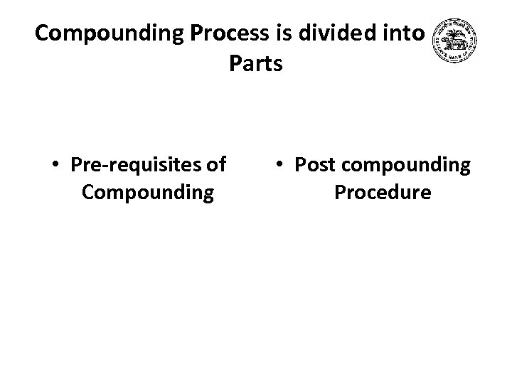 Compounding Process is divided into Two Parts • Pre-requisites of Compounding • Post compounding