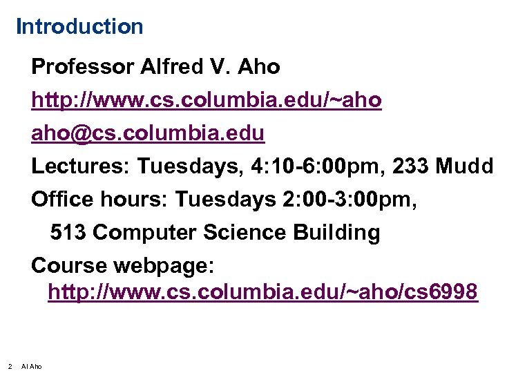 Introduction Professor Alfred V. Aho http: //www. cs. columbia. edu/~aho aho@cs. columbia. edu Lectures: