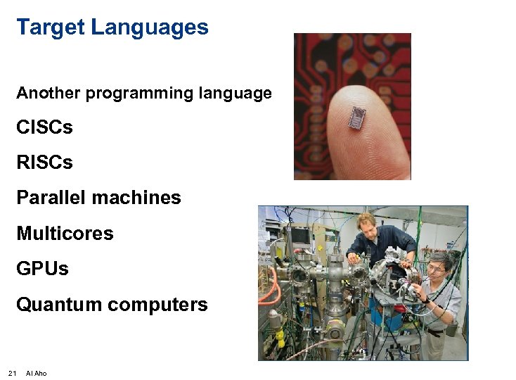 Target Languages Another programming language CISCs RISCs Parallel machines Multicores GPUs Quantum computers 21