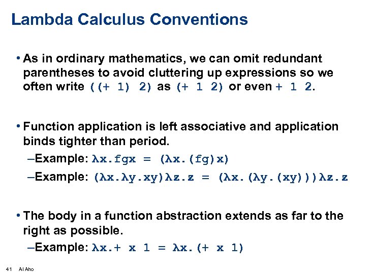 Lambda Calculus Conventions • As in ordinary mathematics, we can omit redundant parentheses to