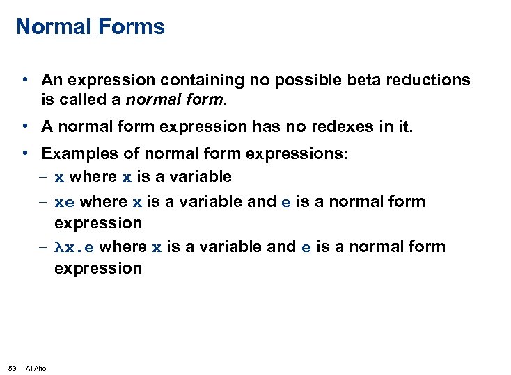 Normal Forms • An expression containing no possible beta reductions is called a normal