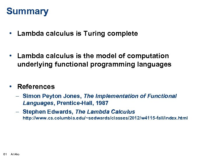 Summary • Lambda calculus is Turing complete • Lambda calculus is the model of