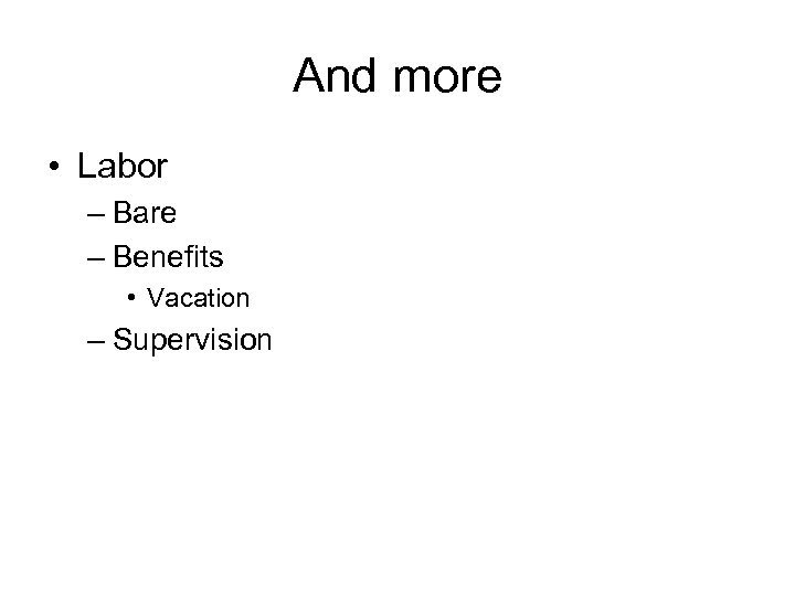 And more • Labor – Bare – Benefits • Vacation – Supervision 
