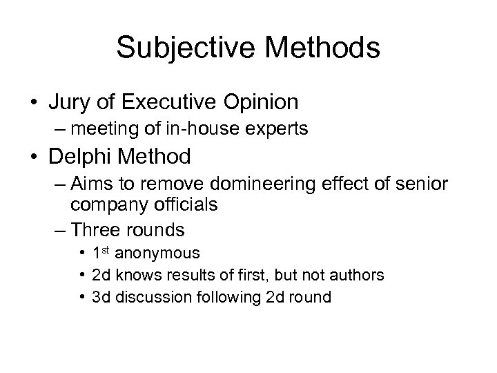 Subjective Methods • Jury of Executive Opinion – meeting of in-house experts • Delphi