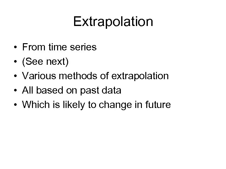 Extrapolation • • • From time series (See next) Various methods of extrapolation All