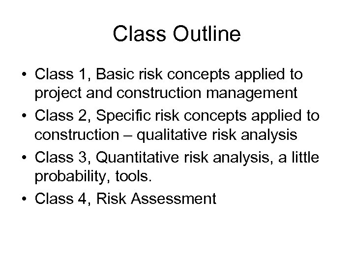 Class Outline • Class 1, Basic risk concepts applied to project and construction management