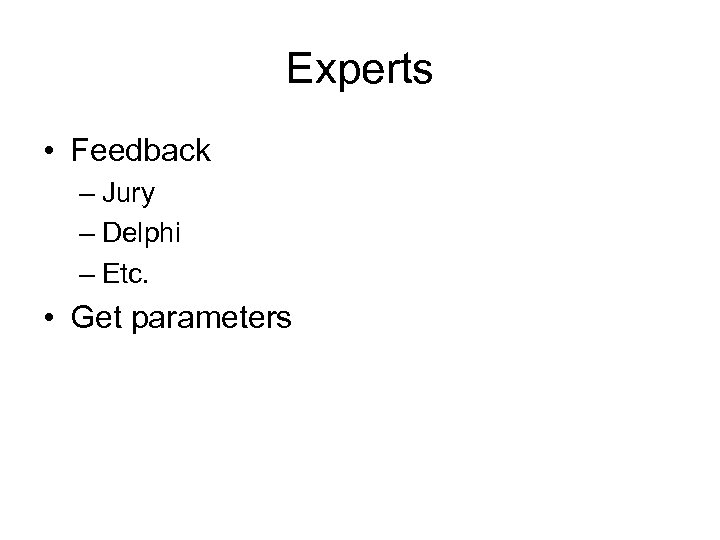 Experts • Feedback – Jury – Delphi – Etc. • Get parameters 