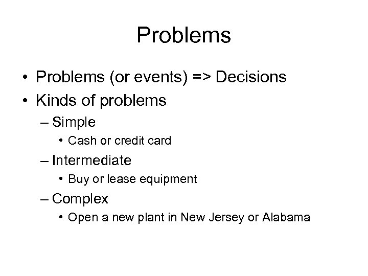 Problems • Problems (or events) => Decisions • Kinds of problems – Simple •