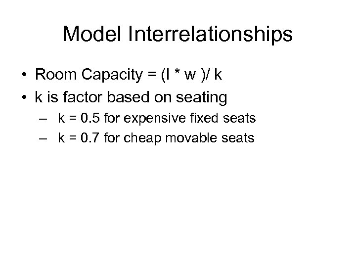 Model Interrelationships • Room Capacity = (l * w )/ k • k is