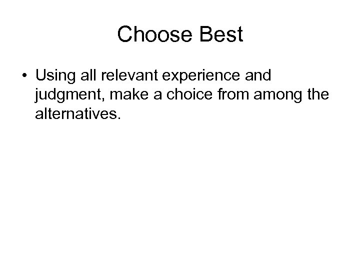 Choose Best • Using all relevant experience and judgment, make a choice from among