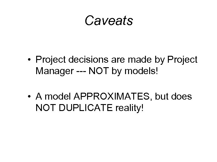 Caveats • Project decisions are made by Project Manager --- NOT by models! •