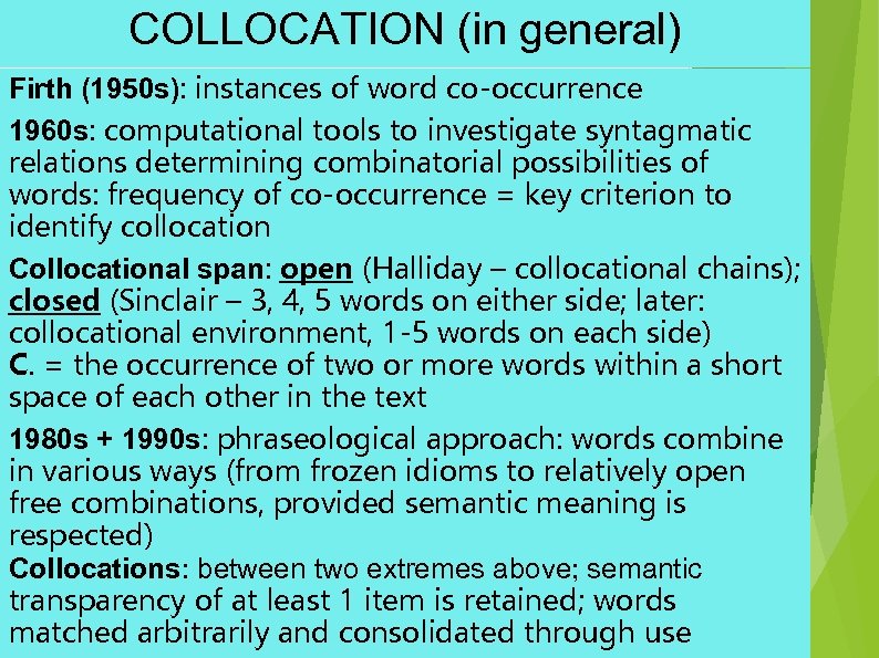 COLLOCATION (in general) Firth (1950 s): instances of word co-occurrence 1960 s: computational tools