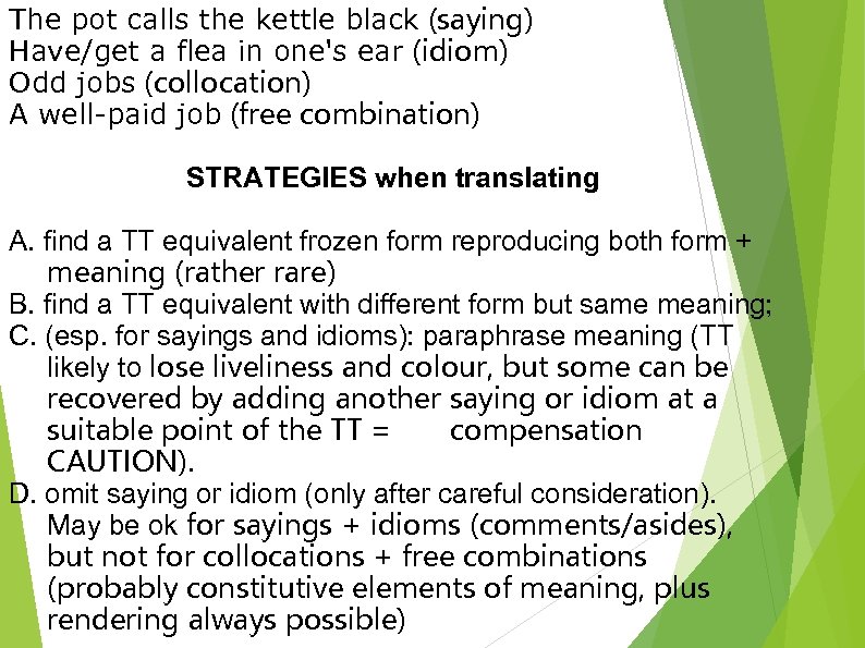 The pot calls the kettle black (saying) Have/get a flea in one's ear (idiom)