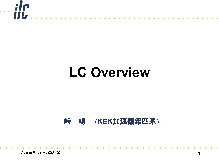 LC Overview 峠　暢一 (KEK加速器第四系) LC Joint Review 20081007 1 