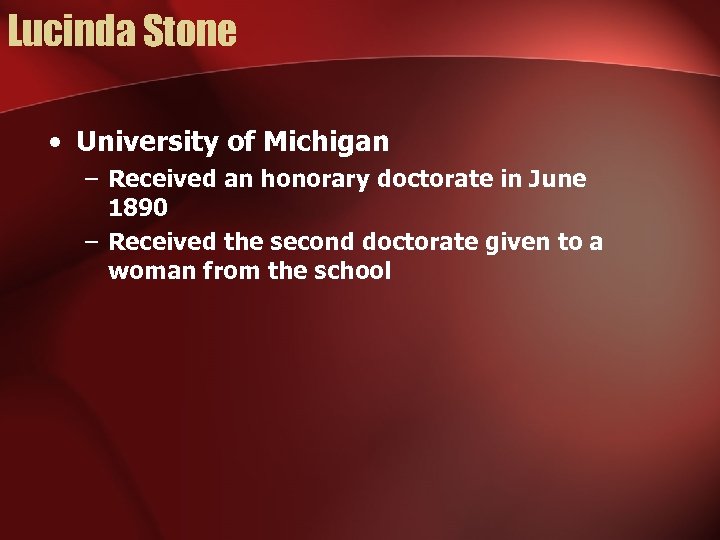 Lucinda Stone • University of Michigan – Received an honorary doctorate in June 1890