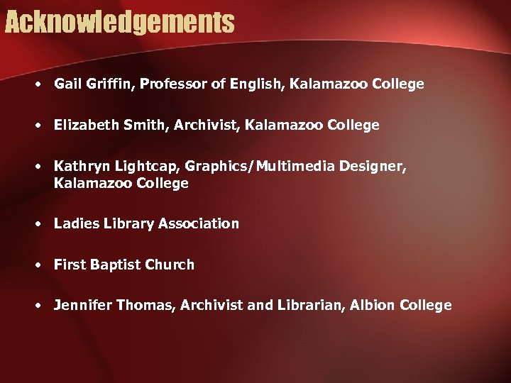 Acknowledgements • Gail Griffin, Professor of English, Kalamazoo College • Elizabeth Smith, Archivist, Kalamazoo