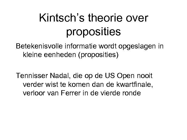 Kintsch’s theorie over proposities Betekenisvolle informatie wordt opgeslagen in kleine eenheden (proposities) Tennisser Nadal,