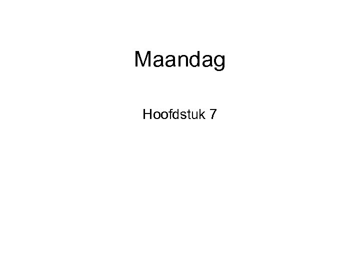 Maandag Hoofdstuk 7 