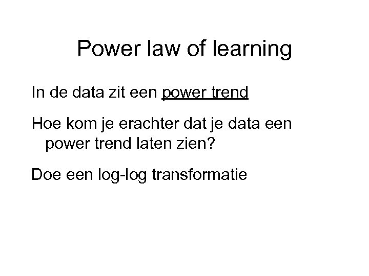 Power law of learning In de data zit een power trend Hoe kom je