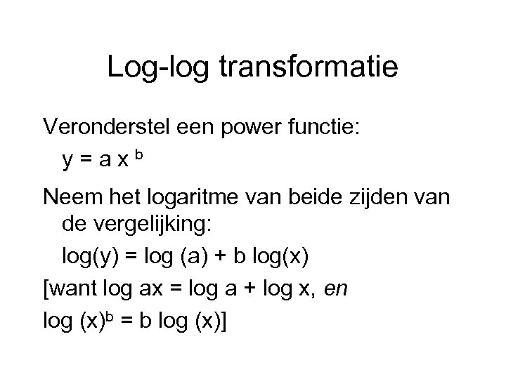 Log-log transformatie Veronderstel een power functie: y=axb Neem het logaritme van beide zijden van