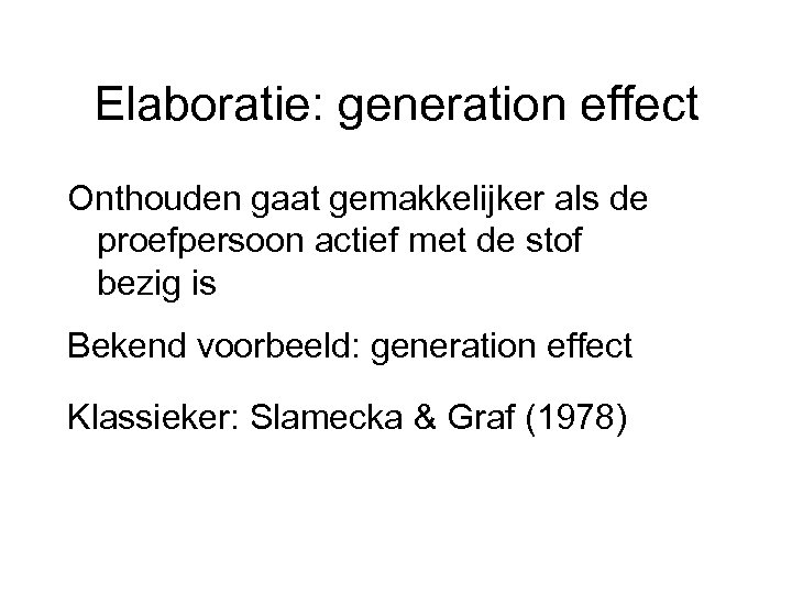 Elaboratie: generation effect Onthouden gaat gemakkelijker als de proefpersoon actief met de stof bezig