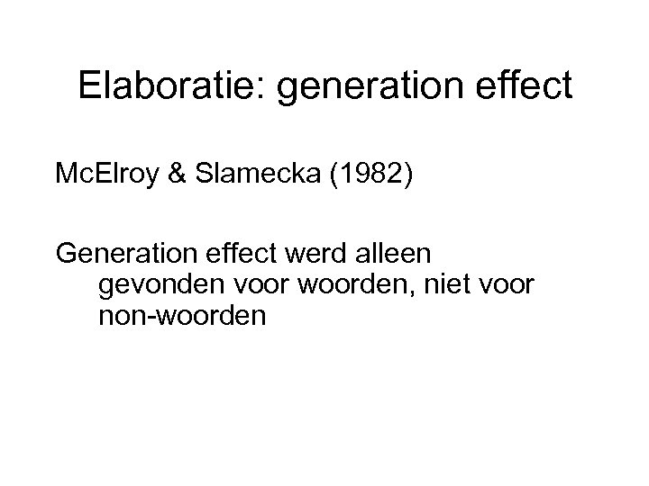 Elaboratie: generation effect Mc. Elroy & Slamecka (1982) Generation effect werd alleen gevonden voor