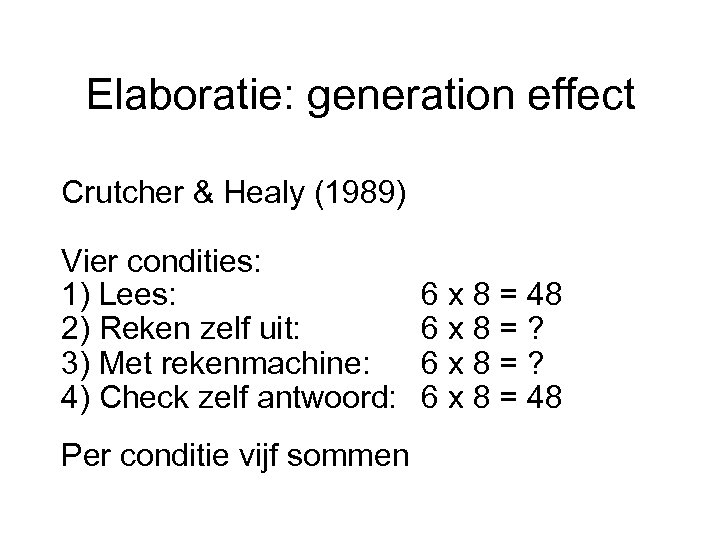 Elaboratie: generation effect Crutcher & Healy (1989) Vier condities: 1) Lees: 2) Reken zelf