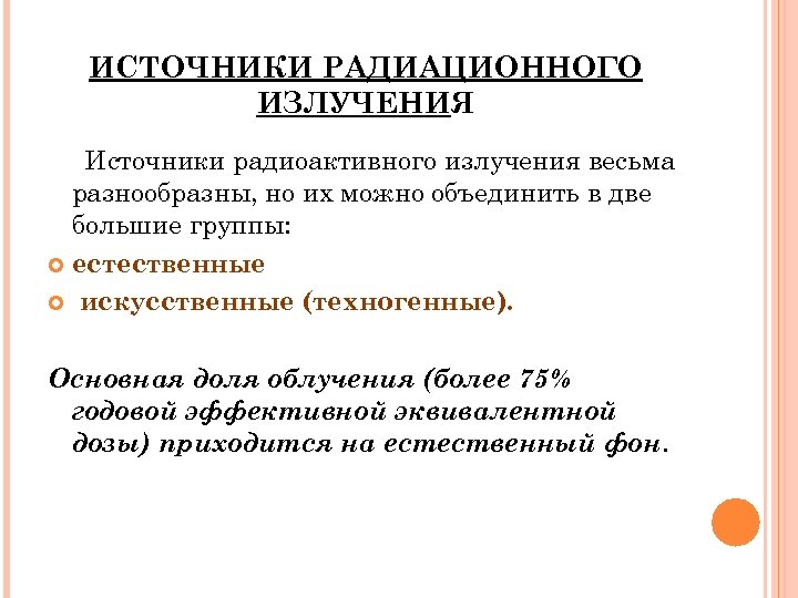 ИСТОЧНИКИ РАДИАЦИОННОГО ИЗЛУЧЕНИЯ Источники радиоактивного излучения весьма разнообразны, но их можно объединить в две