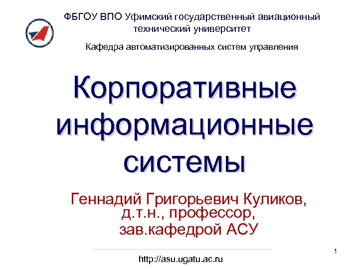 ФБГОУ ВПО Уфимский государственный авиационный технический университет Кафедра автоматизированных систем управления Корпоративные информационные системы