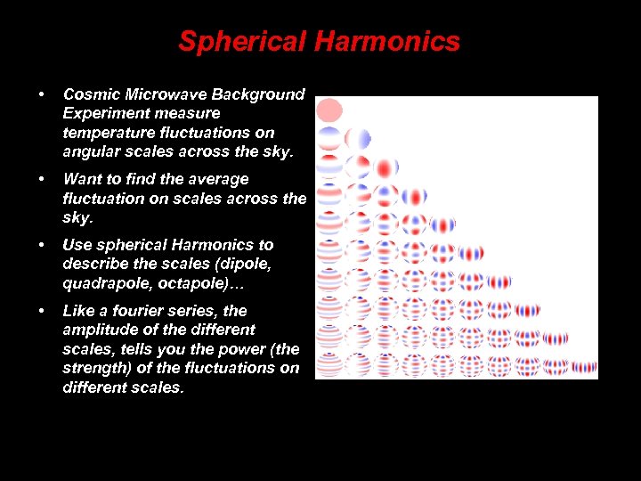 Spherical Harmonics • Cosmic Microwave Background Experiment measure temperature fluctuations on angular scales across