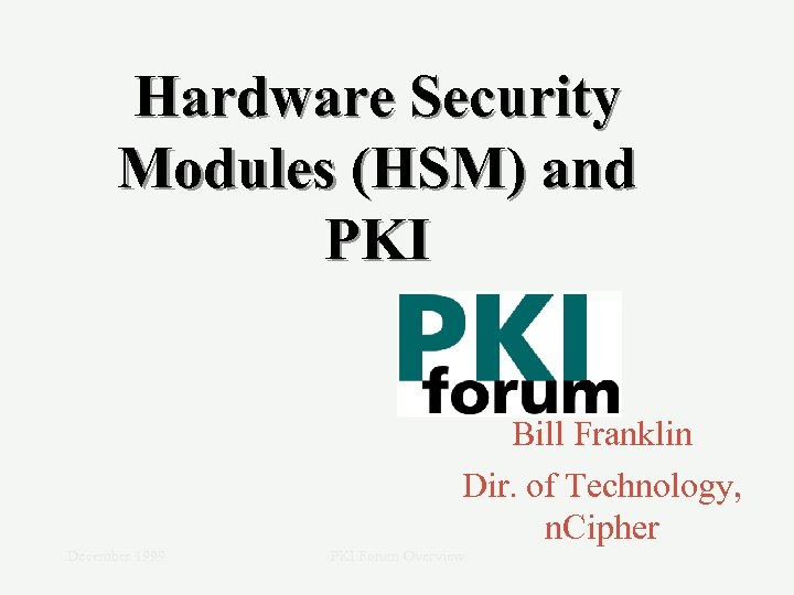 Hardware Security Modules (HSM) and PKI Bill Franklin Dir. of Technology, n. Cipher December