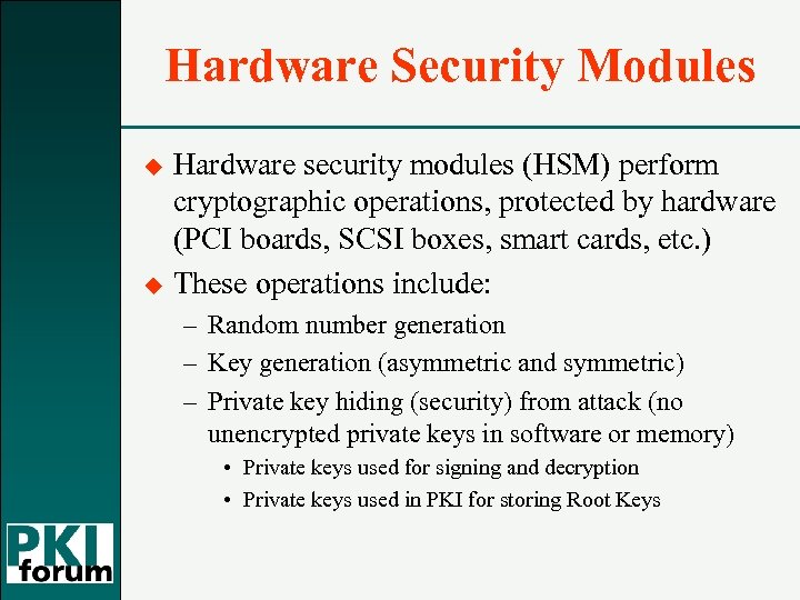 Hardware Security Modules u u Hardware security modules (HSM) perform cryptographic operations, protected by
