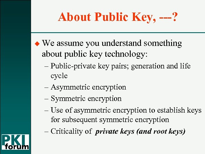 About Public Key, ---? u We assume you understand something about public key technology: