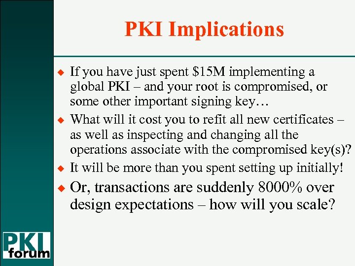 PKI Implications ¿ ¿ If you have just spent $15 M implementing a global