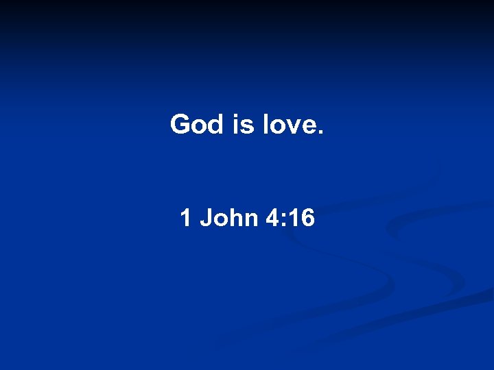 God is love. 1 John 4: 16 