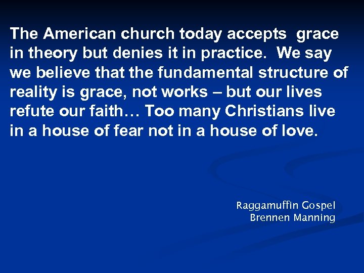 The American church today accepts grace in theory but denies it in practice. We