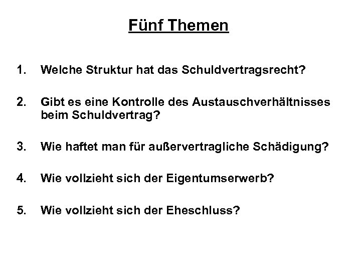 Fünf Themen 1. Welche Struktur hat das Schuldvertragsrecht? 2. Gibt es eine Kontrolle des