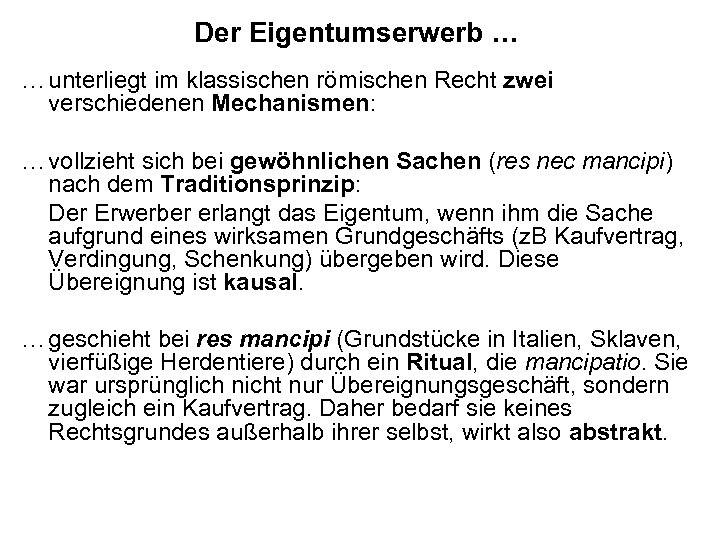 Der Eigentumserwerb … … unterliegt im klassischen römischen Recht zwei verschiedenen Mechanismen: … vollzieht