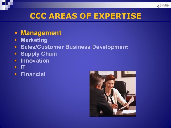 CCC AREAS OF EXPERTISE § Management § § § Marketing Sales/Customer Business Development Supply