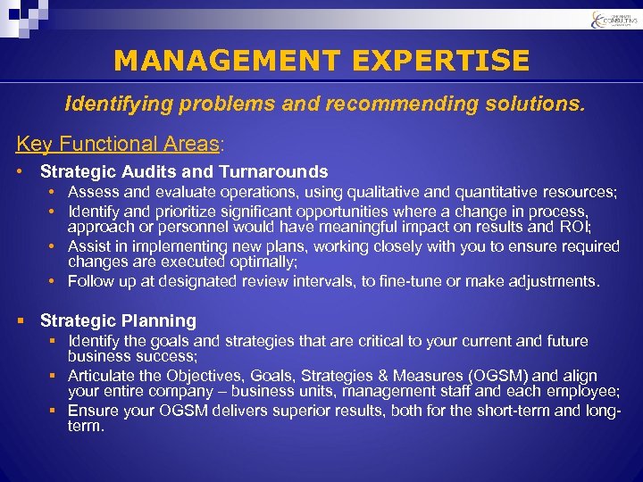 MANAGEMENT EXPERTISE Identifying problems and recommending solutions. Key Functional Areas: • Strategic Audits and