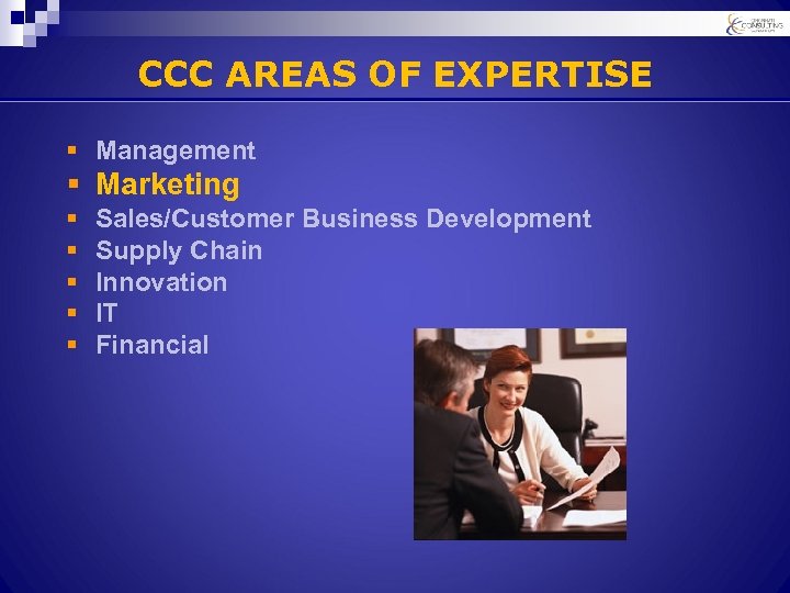 CCC AREAS OF EXPERTISE § Management § Marketing § § § Sales/Customer Business Development
