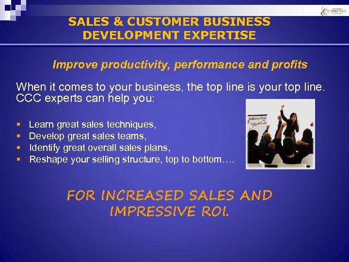 SALES & CUSTOMER BUSINESS DEVELOPMENT EXPERTISE Improve productivity, performance and profits When it comes