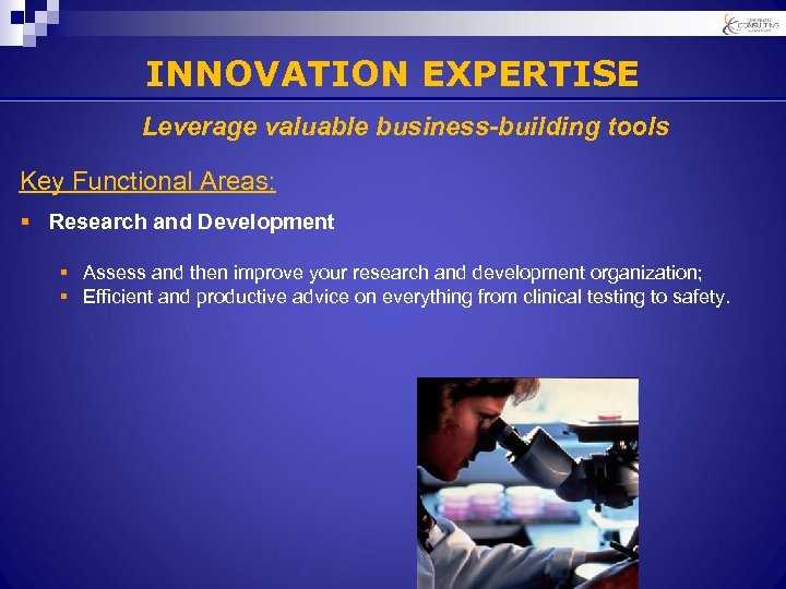 INNOVATION EXPERTISE Leverage valuable business-building tools Key Functional Areas: § Research and Development §