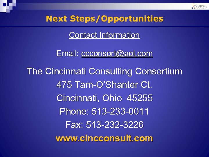 Next Steps/Opportunities Contact Information Email: ccconsort@aol. com The Cincinnati Consulting Consortium 475 Tam-O’Shanter Ct.
