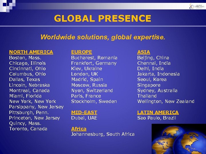 GLOBAL PRESENCE Worldwide solutions, global expertise. NORTH AMERICA Boston, Mass. Chicago, Illinois Cincinnati, Ohio
