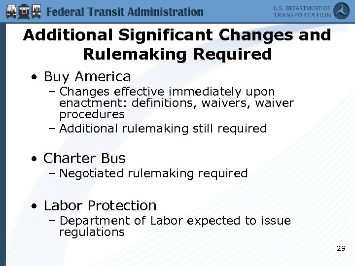 Additional Significant Changes and Rulemaking Required • Buy America – Changes effective immediately upon